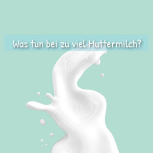 Was tun bei zu viel Muttermilch